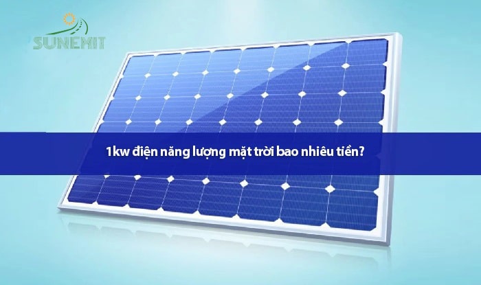 1kw điện năng lượng mặt trời bao nhiêu tiền?