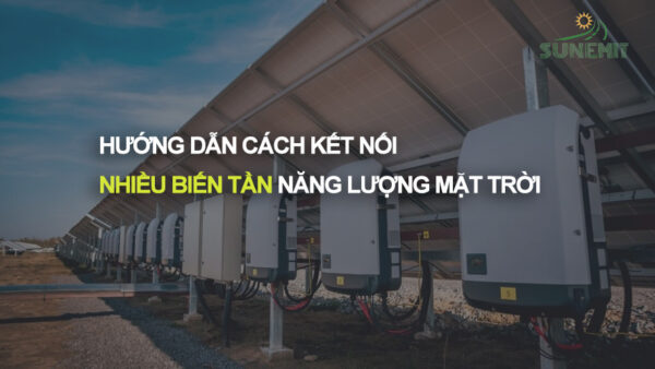 Cách kết nối nhiều bộ biến tần năng lượng mặt trời với nhau