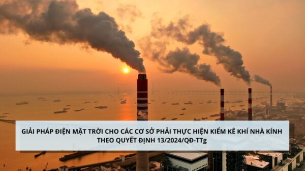 Giải pháp điện mặt trời cho các cơ sở phải kiểm kê khí nhà kính năm 2024 theo Quyết định 13/2024/QĐ-TTg