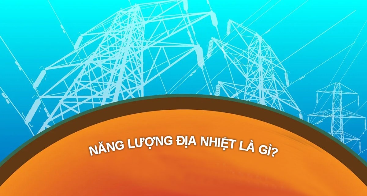 Năng lượng địa nhiệt là gì, nguồn gốc hình thành và ưu nhược điểm