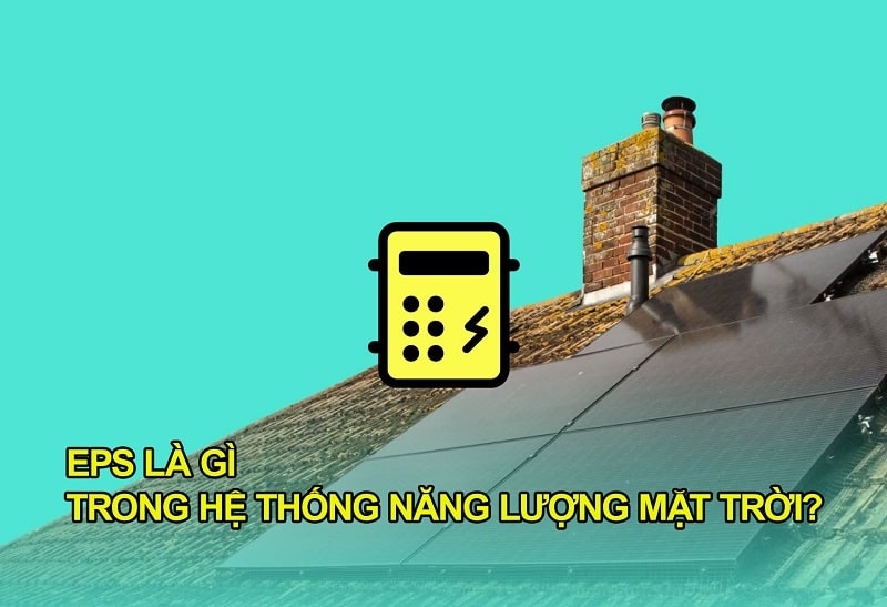 EPS trong hệ thống năng lượng mặt trời là gì? Có cần thiết không?